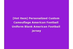 [Hot Item] Personalized Custom Camouflage American Football Uniform Blank American Football Jersey