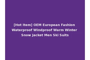 [Hot Item] OEM European Fashion Waterproof Windproof Warm Winter Snow Jacket Men Ski Suits