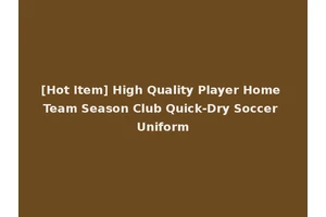 [Hot Item] High Quality Player Home Team Season Club Quick-Dry Soccer Uniform