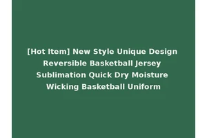 [Hot Item] New Style Unique Design Reversible Basketball Jersey Sublimation Quick Dry Moisture Wicking Basketball Uniform