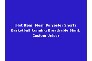 [Hot Item] Mesh Polyester Shorts Basketball Running Breathable Blank Custom Unisex