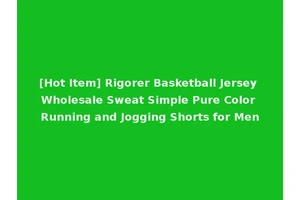 [Hot Item] Rigorer Basketball Jersey Wholesale Sweat Simple Pure Color Running and Jogging Shorts for Men