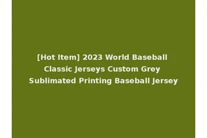 [Hot Item] 2023 World Baseball Classic Jerseys Custom Grey Sublimated Printing Baseball Jersey