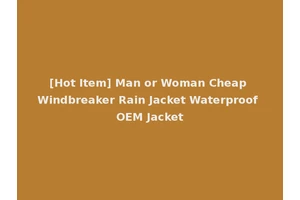 [Hot Item] Man or Woman Cheap Windbreaker Rain Jacket Waterproof OEM Jacket