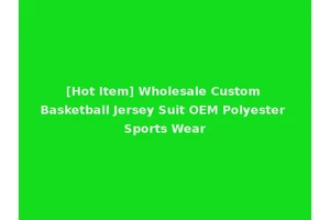[Hot Item] Wholesale Custom Basketball Jersey Suit OEM Polyester Sports Wear