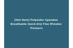 [Hot Item] Polyester Spandex Breathable Quick-Dry Five Minutes Trousers
