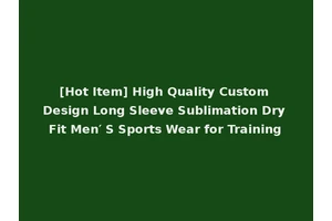[Hot Item] High Quality Custom Design Long Sleeve Sublimation Dry Fit Men′ S Sports Wear for Training