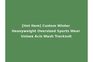 [Hot Item] Custom Winter Heavyweight Oversized Sports Wear Unisex Acis Wash Tracksuit
