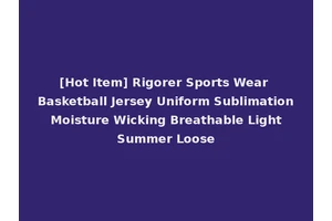 [Hot Item] Rigorer Sports Wear Basketball Jersey Uniform Sublimation Moisture Wicking Breathable Light Summer Loose