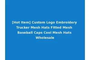 [Hot Item] Custom Logo Embroidery Trucker Mesh Hats Fitted Mesh Baseball Caps Cool Mesh Hats Wholesale