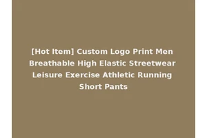 [Hot Item] Custom Logo Print Men Breathable High Elastic Streetwear Leisure Exercise Athletic Running Short Pants