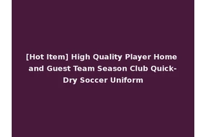 [Hot Item] High Quality Player Home and Guest Team Season Club Quick-Dry Soccer Uniform