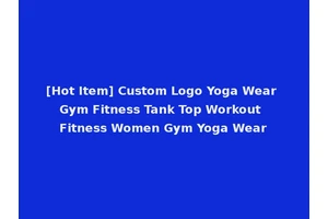 [Hot Item] Custom Logo Yoga Wear Gym Fitness Tank Top Workout Fitness Women Gym Yoga Wear