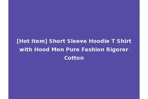 [Hot Item] Short Sleeve Hoodie T Shirt with Hood Men Pure Fashion Rigorer Cotton