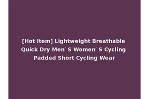 [Hot Item] Lightweight Breathable Quick Dry Men′ S Women′ S Cycling Padded Short Cycling Wear