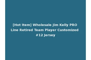 [Hot Item] Wholesale Jim Kelly PRO Line Retired Team Player Customized #12 Jersey