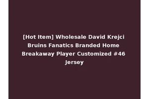 [Hot Item] Wholesale David Krejci Bruins Fanatics Branded Home Breakaway Player Customized #46 Jersey