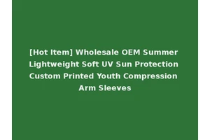 [Hot Item] Wholesale OEM Summer Lightweight Soft UV Sun Protection Custom Printed Youth Compression Arm Sleeves