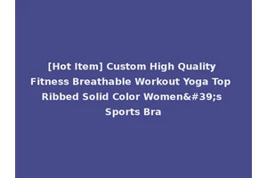 [Hot Item] Custom High Quality Fitness Breathable Workout Yoga Top Ribbed Solid Color Women's Sports Bra