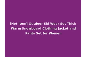[Hot Item] Outdoor Ski Wear Set Thick Warm Snowboard Clothing Jacket and Pants Set for Women