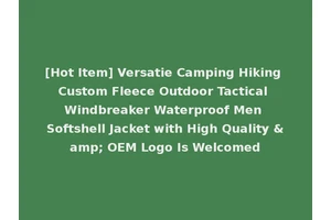 [Hot Item] Versatie Camping Hiking Custom Fleece Outdoor Tactical Windbreaker Waterproof Men Softshell Jacket with High Quality &amp; OEM Logo Is Welcomed