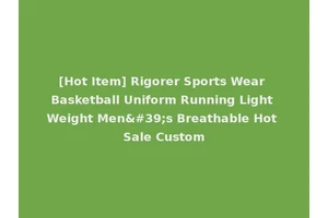 [Hot Item] Rigorer Sports Wear Basketball Uniform Running Light Weight Men's Breathable Hot Sale Custom
