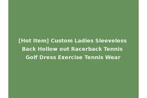 [Hot Item] Custom Ladies Sleeveless Back Hollow out Racerback Tennis Golf Dress Exercise Tennis Wear