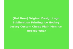 [Hot Item] Original Design Logo Sublimation Printing Ice Hockey Jersey Custom Cheap Plain Men Ice Hockey Wear