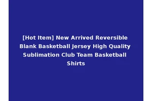 [Hot Item] New Arrived Reversible Blank Basketball Jersey High Quality Sublimation Club Team Basketball Shirts