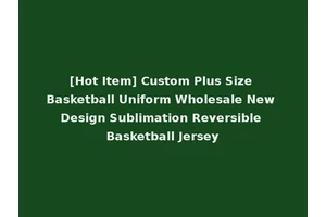 [Hot Item] Custom Plus Size Basketball Uniform Wholesale New Design Sublimation Reversible Basketball Jersey