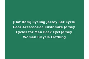 [Hot Item] Cycling Jersey Set Cycle Gear Accessories Customize Jersey Cycles for Men Back Cycl Jersey Women Bicycle Clothing