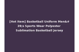 [Hot Item] Basketball Uniform Men's Sports Wear Polyester Sublimation Basketball Jersey