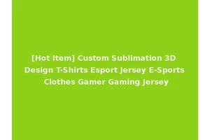 [Hot Item] Custom Sublimation 3D Design T-Shirts Esport Jersey E-Sports Clothes Gamer Gaming Jersey