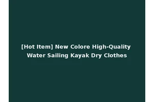 [Hot Item] New Colore High-Quality Water Sailing Kayak Dry Clothes