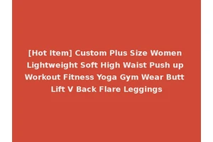 [Hot Item] Custom Plus Size Women Lightweight Soft High Waist Push up Workout Fitness Yoga Gym Wear Butt Lift V Back Flare Leggings