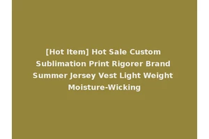 [Hot Item] Hot Sale Custom Sublimation Print Rigorer Brand Summer Jersey Vest Light Weight Moisture-Wicking