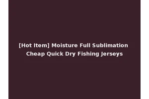 [Hot Item] Moisture Full Sublimation Cheap Quick Dry Fishing Jerseys