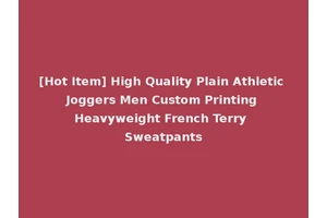 [Hot Item] High Quality Plain Athletic Joggers Men Custom Printing Heavyweight French Terry Sweatpants