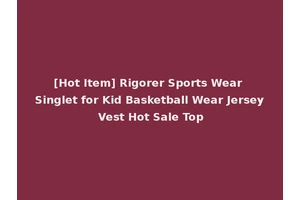[Hot Item] Rigorer Sports Wear Singlet for Kid Basketball Wear Jersey Vest Hot Sale Top
