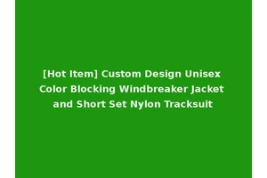 [Hot Item] Custom Design Unisex Color Blocking Windbreaker Jacket and Short Set Nylon Tracksuit