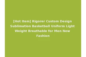 [Hot Item] Rigorer Custom Design Sublimation Basketball Uniform Light Weight Breathable for Men New Fashion