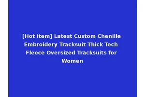 [Hot Item] Latest Custom Chenille Embroidery Tracksuit Thick Tech Fleece Oversized Tracksuits for Women