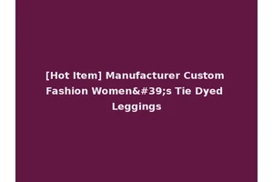 [Hot Item] Manufacturer Custom Fashion Women's Tie Dyed Leggings