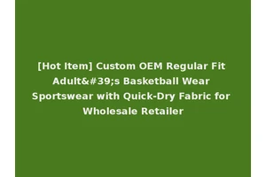 [Hot Item] Custom OEM Regular Fit Adult's Basketball Wear Sportswear with Quick-Dry Fabric for Wholesale Retailer