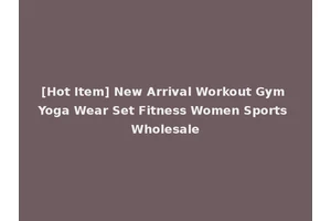 [Hot Item] New Arrival Workout Gym Yoga Wear Set Fitness Women Sports Wholesale