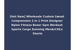 [Hot Item] Wholesale Custom Sweat Compression 2 in 1 Print Designer Nylon Fitness Boxer Gym Workout Sports Cargo Running Men's Shorts