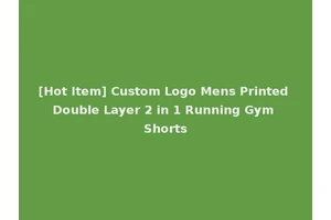 [Hot Item] Custom Logo Mens Printed Double Layer 2 in 1 Running Gym Shorts