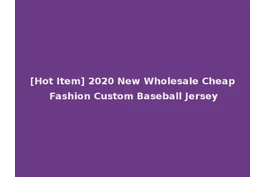 [Hot Item] 2020 New Wholesale Cheap Fashion Custom Baseball Jersey