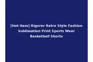 [Hot Item] Rigorer Retro Style Fashion Sublimation Print Sports Wear Basketball Shorts