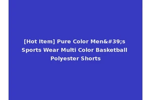 [Hot Item] Pure Color Men's Sports Wear Multi Color Basketball Polyester Shorts